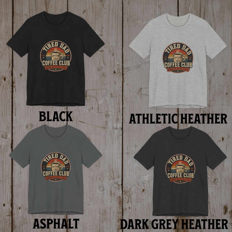 Tired Dad Coffee Club T-Shirt available colours: Black, Asphalt, Dark Grey Heather, Athletic Heather and Black Heather